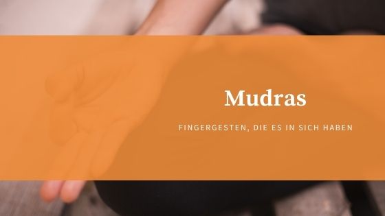 Mudras - Fingergesten, die es in sich haben