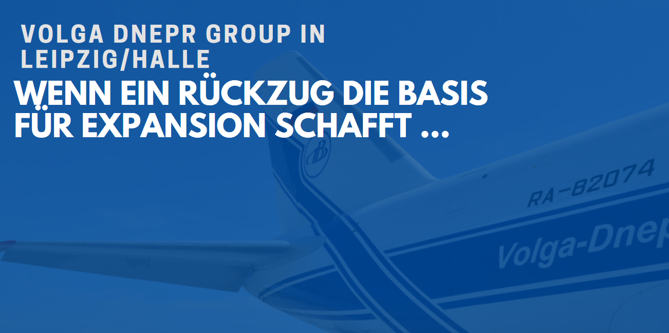 Volga Dnepr Group in Leipzig/Halle Wenn ein Rückzug die Basis für