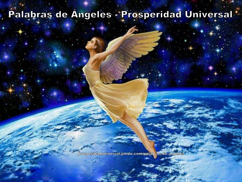PALABRAS DE ANGELES - AFIRMACIONES PODEROSAS - PROSPERIDAD UNIVERSAL- www.prosperidaduiversal.org