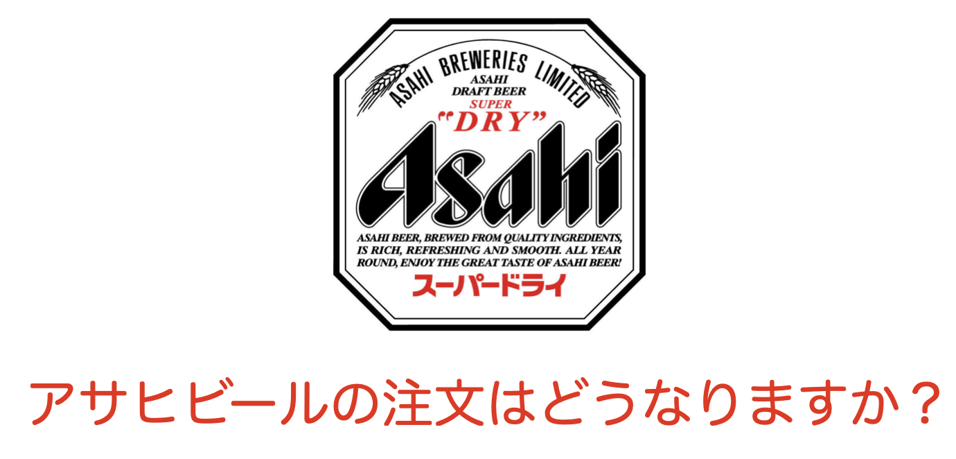 アサヒビールの注文はどうなりますか？