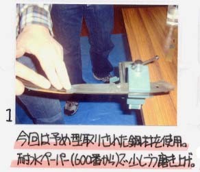 1）今回は予め型取りされた鋼材を使用。耐水ペーパー(600番から)で少しずつ磨き上げ。