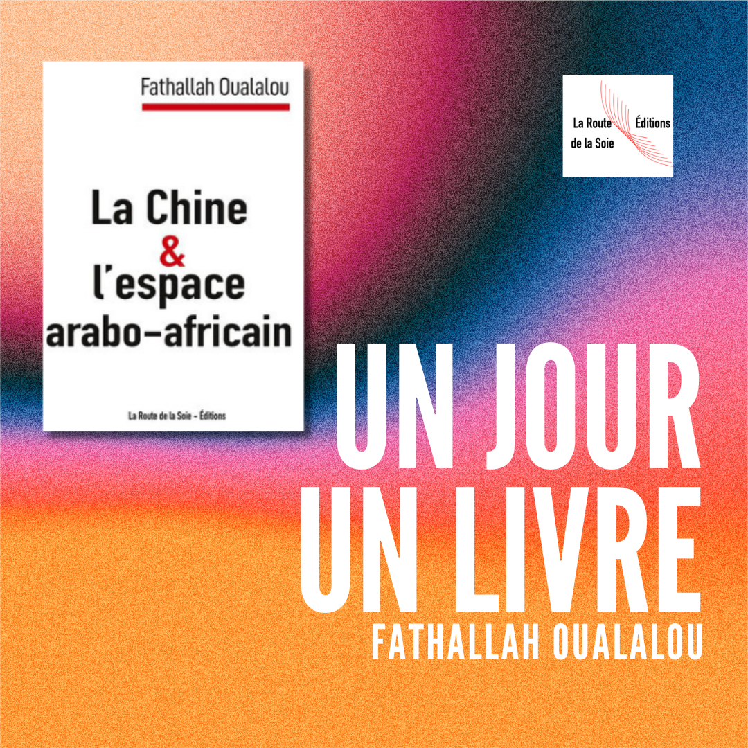 La Chine & l'espace arabo-africain : une analyse profonde des nouvelles Routes de la Soie par Fathallah Oualalou