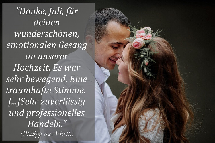 Philipp aus Fürth über Hochzeitssängerin: "Danke, Juli, für deinen wunderschönen, emotionalen Gesang an unserer Hochzeit. Es war sehr bewegend. Eine traumhafte Stimme. [...] Sehr zuverlässig und professionelles Handeln."