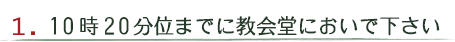 １０時２０分位までに教会堂においで下さい。