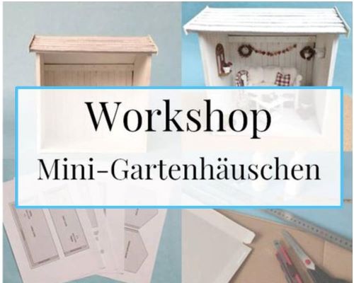 Workshop Mini-Gartenhäuschen