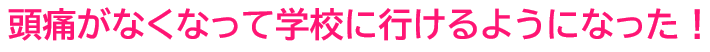 頭痛が治って学校にいけてうれしい