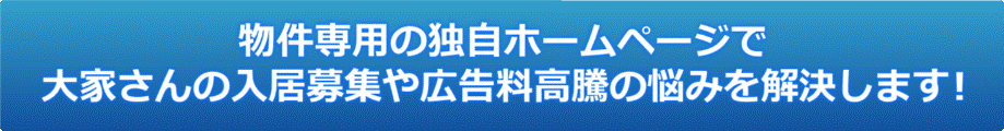 物件専用の独自ホームページで大家さんの入居募集や広告料高騰の悩みを解決します！