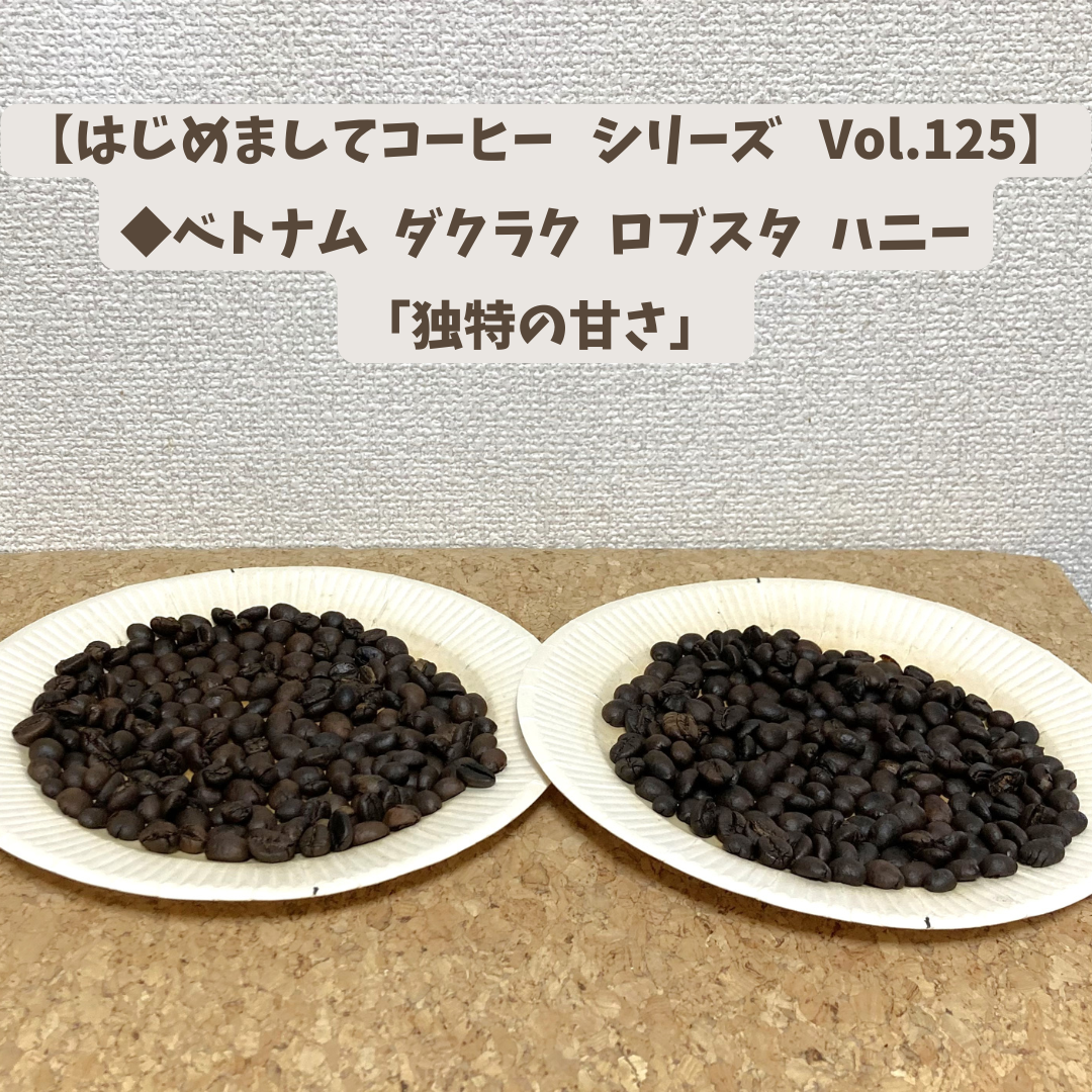 【はじめましてコーヒー シリーズ Vol.125】  「ベトナム ダクラク ロブスタ ハニー」 中浅、中煎り