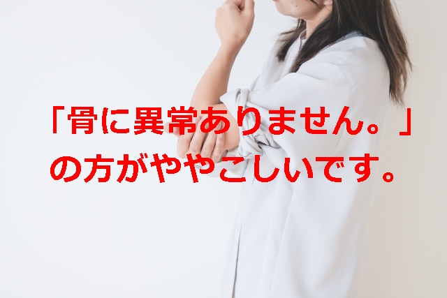 骨に異常ありません！の方がややこしいのです。