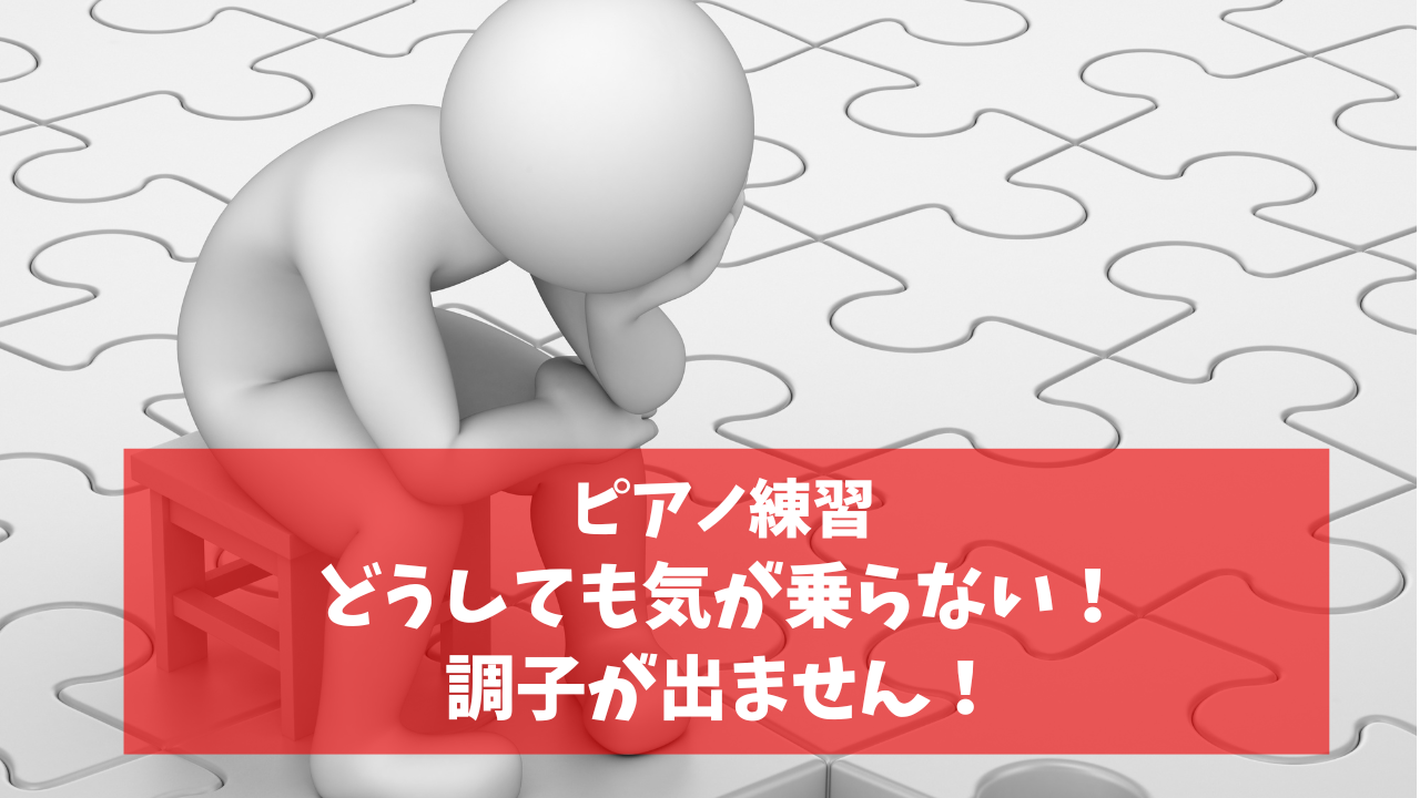 ピアノ練習どうしても気が乗らない、調子が出ません！そんな時のカンタン対処法