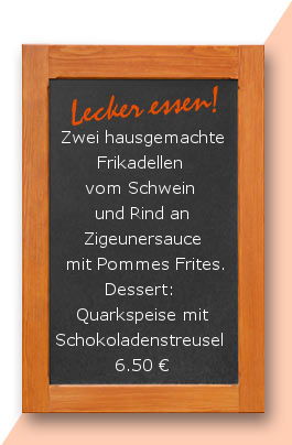Mittagstisch: Zwei hausgemachte Frikadellen vom Schwein und Rind an Zigeunersauce mit Pommes Frites. Dessert: Quarkspeise mit Schokoladenstreusel 