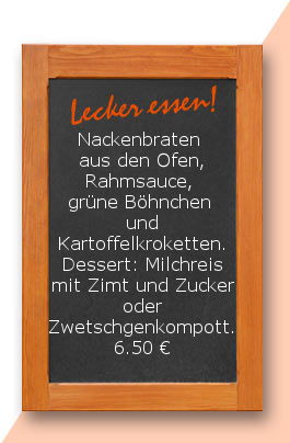 Mittagstisch am Donnerstag den 17.08.2017: Nackenbraten aus den Ofen, Rahmsauce, grüne Böhnchen und Kartoffelkroketten. Dessert: Milchreis mit Zimt und Zucker oder Zwetschgenkompott.