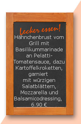 Mittagstisch am Dienstag den 05.12.2017: Hähnchenbrust vom Grill mit Basilikummarinade an Pelatti-Tomatensauce, dazu Kartoffelkroketten, garniert mit würzigen Salatblättern, Mozzarella und Balsamicodressing, 
