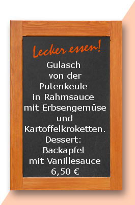Mittagstisch: Gulasch von der Putenkeule in  Rahmsauce mit Erbsengemüse und Kartoffelkroketten. Dessert: Backapfel mit Vanillesauce