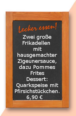Mittagstischa Montag den 16 .04.2018: Zwei große Frikadellen mit hausgemachter Zigeunersauce, dazu Pommes Frites Dessert: Quarkspeise mit Pfirsichstückchen. 6,90 €   