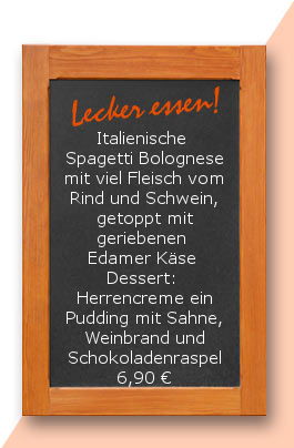 Mittagstisch am Mittwoch den 06.09.2017: Italienische Spagetti Bolognese mit viel Fleisch vom Rind und Schwein, getoppt mit geriebenen Edamer Käse  Dessert: Herrencreme ein Pudding mit Sahne, Weinbrand und Schokoladenraspel 6,90 €