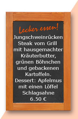 Mittagtisch am Mittwoch den 22.08.2017: Jungschweinrückensteak vom Grill mit hausgemachter Kräuterbutter, grünen Böhnchen und gebackenen Kartoffeln. Dessert: Apfelmus mit einen Löffel Schlagsahne