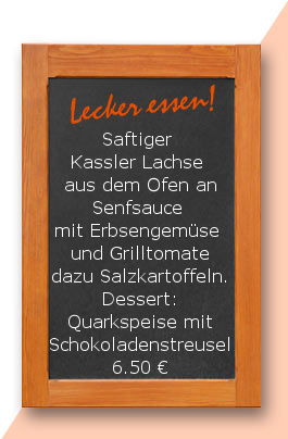 Mittaqgstsich am Montag den 24.04.2017 Saftiger Kassler Lachse aus dem Ofen an Senfsauce mit Erbsengemüse und Grilltomate dazu Salzkartoffeln. Dessert: Quarkspeise mit Schokoladenstreusel