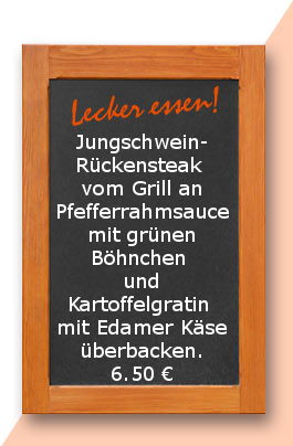 Mittagstsich am Donnerstag den 18.05.2017: Jungschweinrückensteak vom Grill an Pfefferrahmsauce mit grünen Böhnchen und Kartoffelgratin mit Edamer Käse überbacken.