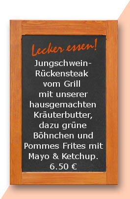 Mittagstisch am Donnerstag den 13.04.2017: Jungschweinrückensteak vom Grill mit unserer hausgemachten Kräuterbutter, dazu grüne Böhnchen und Pommes Frites mit Mayo & Ketchup.
