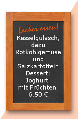 Mittagstisch: Kesselgulasch, dazu Rotkohlgemüse und Salzkartoffeln Dessert: Joghurt mit Früchten.