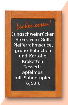 Mittagtisch: Jungschweinrücken-Steak vom Grill, Pfefferrahmsauce, grüne Böhnchen und Kartoffel Kroketten. Dessert: Apfelmus mit Sahnetupfen