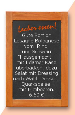 Mittagstisch am Mittwoch den 24.05.2017 Gute Portion Lasagne Bolognese von  Rind und Schwein "Hausgemacht" mit Edamer Käse überbacken, dazu Salat mit Dressing nach Wahl. Dessert. Quarkspeise mit Himbeeren.