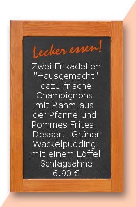Mittagstisch am Dienstag den 24.10.2017: Zwei Frikadellen "Hausgemacht" dazu frische Champignons mit Rahm aus der Pfanne und  Pommes Frites.  Dessert: Grüner Wackelpudding mit einem Löffel Schlagsahne