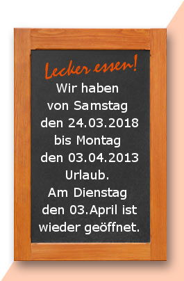 Urlaub bisn 02.04.2018: Wir haben von Samstag den 24.03.2018 bis Montag den 03.04.2013 Urlaub. Am Dienstag den 03.April ist wieder geöffnet.