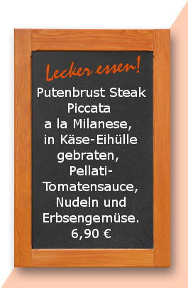 Mittagstisch am mittwoch den 31.01.2018: Putenbrust Steak Piccata a la Milanese, in Käse-Eihülle gebraten, Pellati-Tomatensauce, Nudeln und Erbsengemüse. 6,90 €