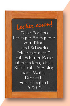 Mittagstisch am Donnerstag den 21.09.2017: Gute Portion Lasagne Bolognese vom  Rind und Schwein "Hausgemacht" mit Edamer Käse überbacken, dazu Salat mit Dressing nach Wahl. Dessert. Fruchtjoghurt
