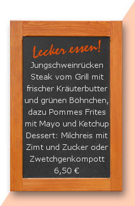 Mittagstisch: Jungschweinrückensteak vom Grill mit frischer Kräuterbutter und grünen Böhnchen, dazu Pommes Frites mit Mayo und Ketchup Dessert: Milchreis mit Zimt und Zucker oder Zwetchgenkompott