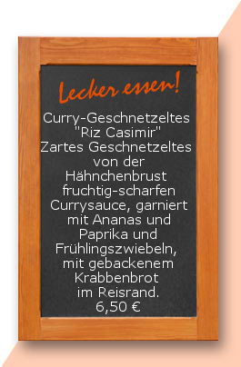 Mittagstisch: Curry-Geschnetzeltes  "Riz Casimir" Zartes Geschnetzeltes  von der Hähnchenbrust in einer fruchtig-scharfen Currysauce, garniert mit Ananas und Paprika und Frühlingszwiebeln, garniert mit gebackenem Krabbenbrot im Reisrand. 6,50 €