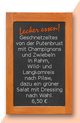 Mittagstisch: Geschnetzeltes von der Putenbrust mit Champignons und Zwiebeln in Rahm, Wild- und Langkornreis nach Pilaw, dazu ein grüner Salat mit Dressing nach Wahl.