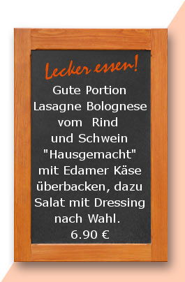 Mittagstisch am mittwoch den 14.03.2018: Gute Portion Lasagne Bolognese vom  Rind und Schwein "Hausgemacht" mit Edamer Käse überbacken, dazu Salat mit Dressing nach Wahl. 6,90 €