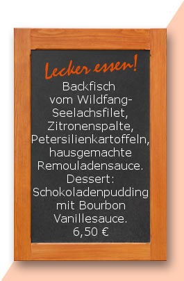 Mittagstisch: Backfisch vom Wildfang-Seelachsfilet, Zitronenspalte, Petersilienkartoffeln, hausgemachte Remouladensauce. Dessert: Schokoladenpudding mit Bourbon Vanillesauce.