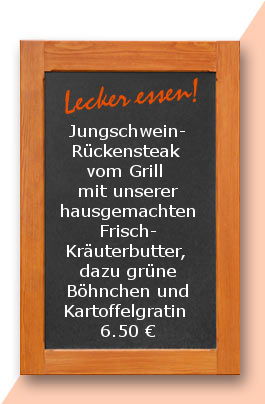 Mittagstisch am Freitag den 02.06.2017: Jungschweinrückensteak vom Grill mit unserer hausgemachten Frisch-Kräuterbutter, dazu grüne Böhnchen und Kartoffelgratin mit Edamer Käse überbacken.