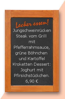 Mittagstisch am Mittwoch den 04.04.2018: Jungschweinrückensteak Steak vom Grill mit Pfefferrahmsauce, grüne Böhnchen und Kartoffel-Kroketten. Dessert: Joghurt mit Pfirsichstückchen. 6,90 €