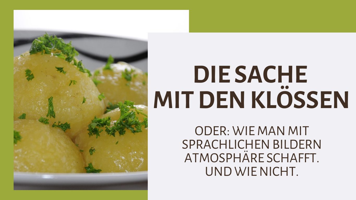 Die Sache mit den Klößen – ODER: Wie man mit sprachlichen Bildern Atmosphäre schafft. Und wie nicht.