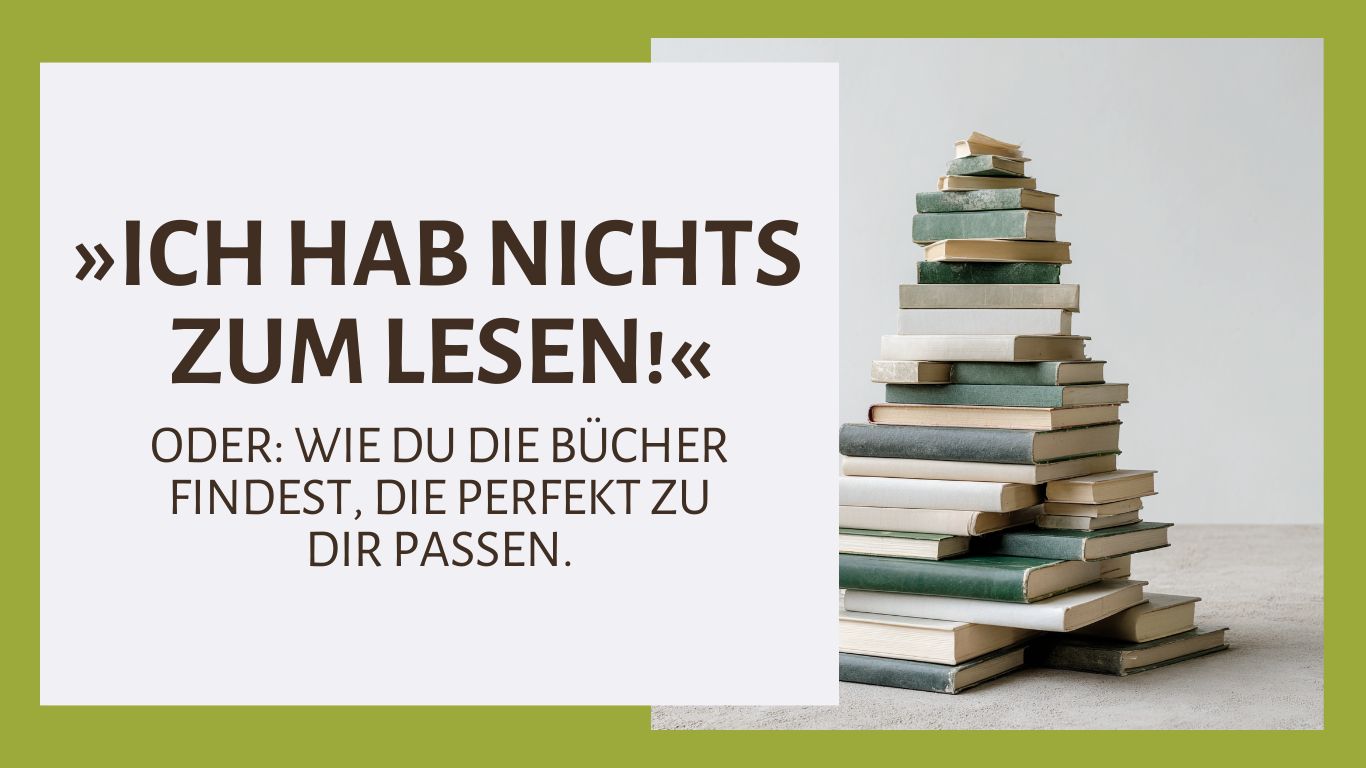 »Ich hab nichts zum Lesen!« – ODER: Wie du die Bücher findest, die perfekt zu dir passen.