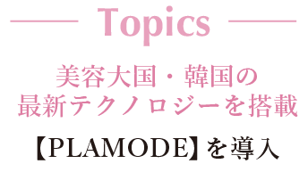 韓国 最新美容機器 【PLAMODE】を導入