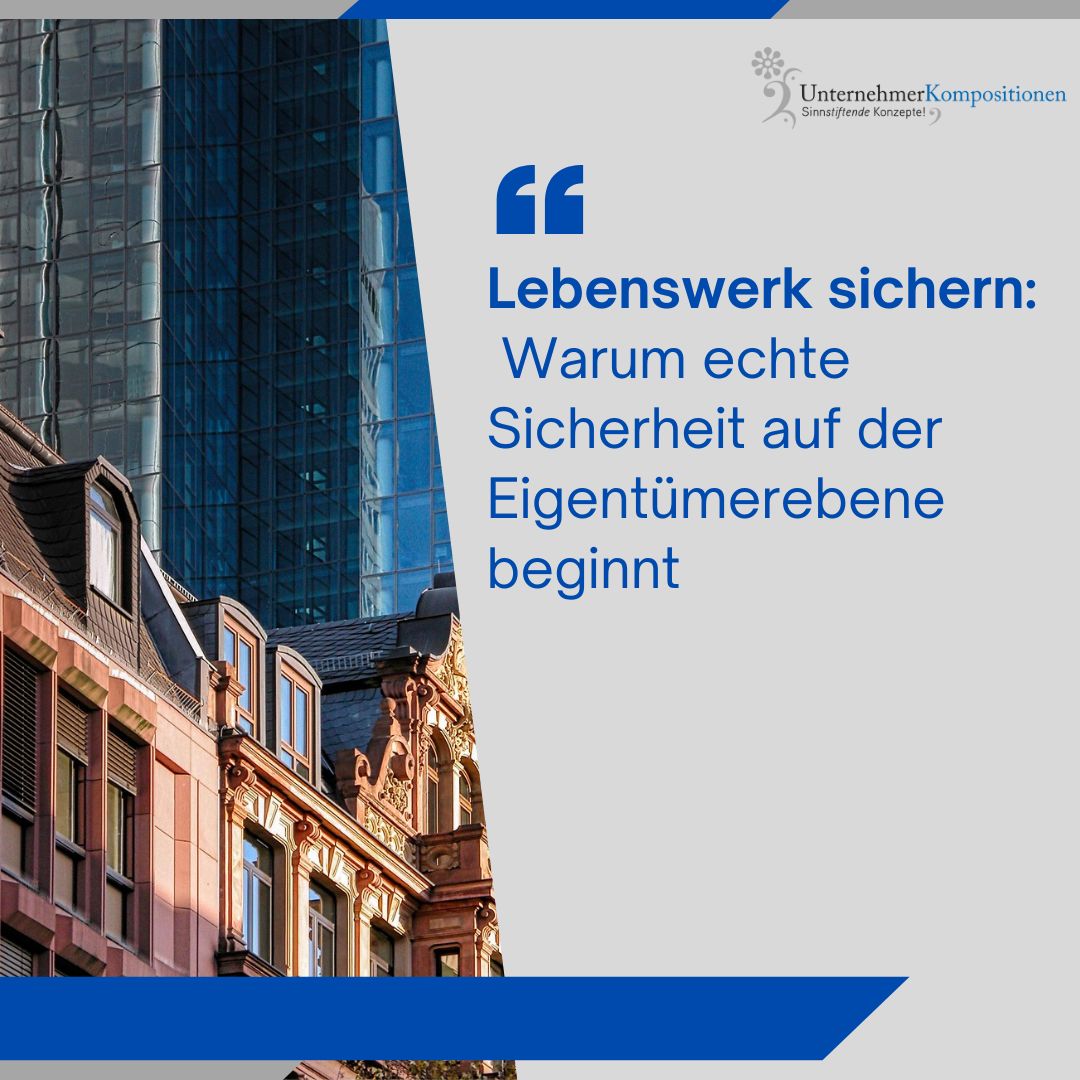 Lebenswerk sichern: Warum echte Sicherheit auf der Eigentümerebene beginnt