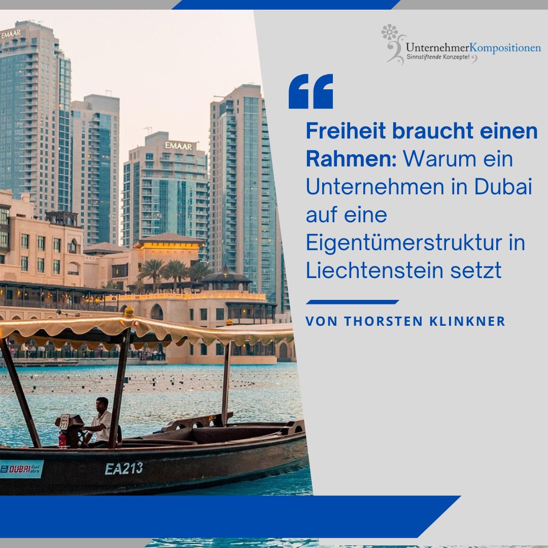 Freiheit braucht einen Rahmen: Warum ein Unternehmen in Dubai auf eine Eigentümerstruktur in Liechtenstein setzt