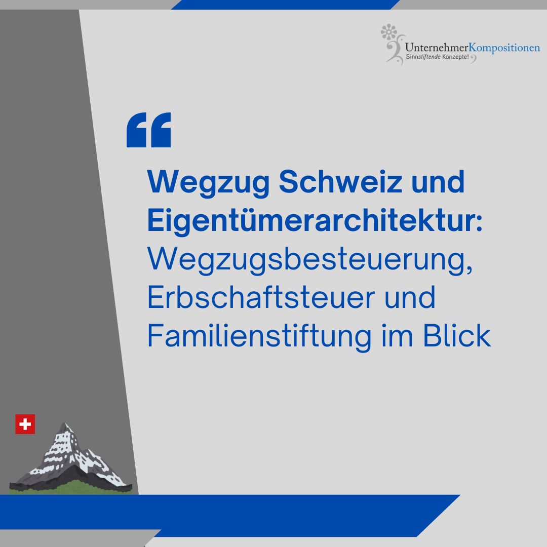 Wegzug Schweiz und Eigentümerarchitektur: Wegzugsbesteuerung, Erbschaftsteuer und Familienstiftung im Blick