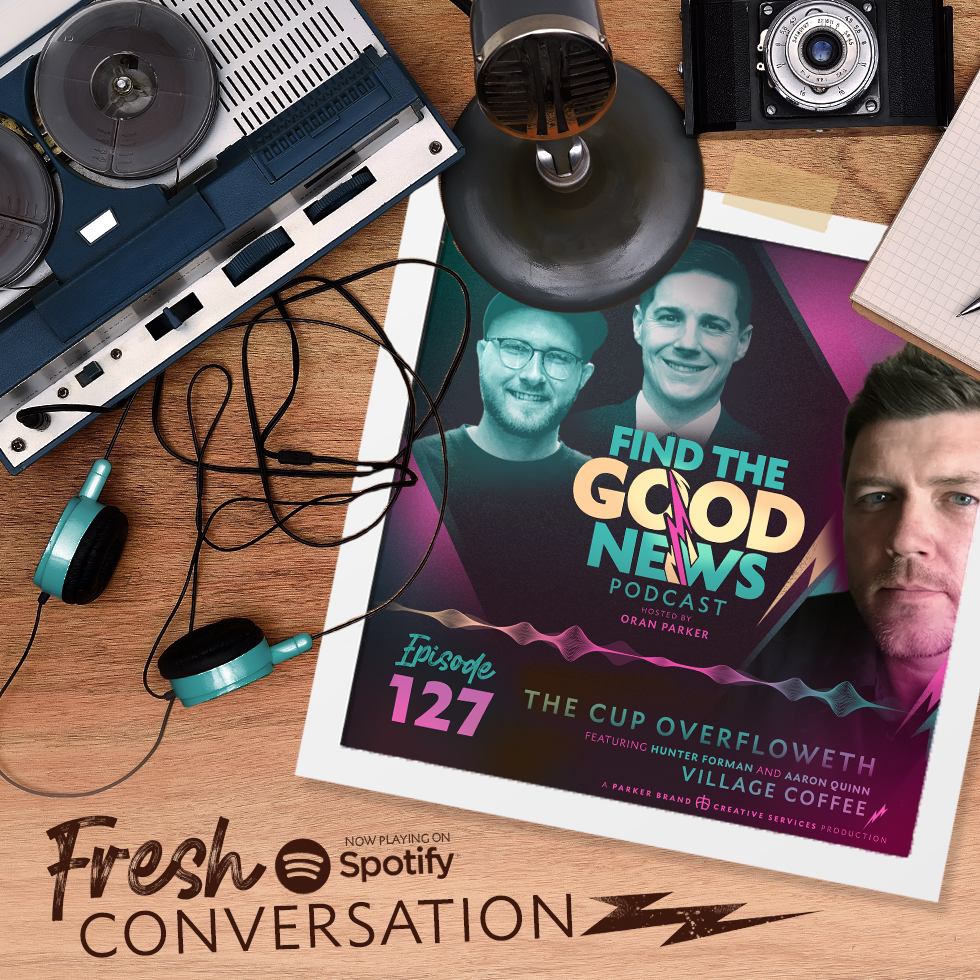 Episode 127—The Cup Overfloweth - Ft. Hunter Forman and Aaron Quinn of Village Coffee in Sulphur, Louisiana - Find the Good News with Oran Parker