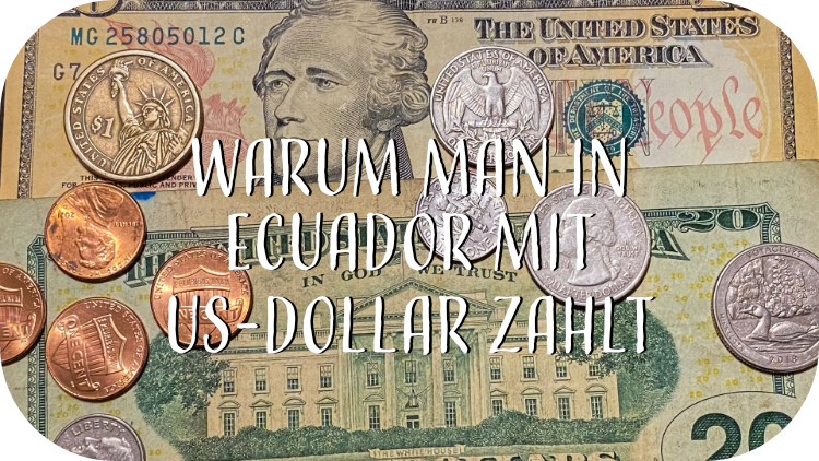 Warum zahlt man in Ecuador eigentlich alles mit US-Dollar?