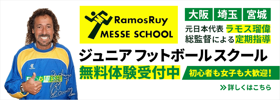 Ramos Ruy MESSE SCHOOL ジュニアフットボールスクール 大阪、埼玉、宮城、ラモス瑠偉監督、無料体験受付、初心者も女子も大歓迎