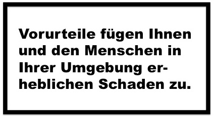 Vorurteile fügen Ihnen und den Menschen in Ihrer Umgebung erheblichen Schaden zu. - Interkulturelle Kompetenz