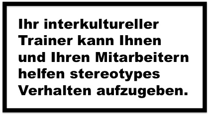 Ihr Interkultureller Trainer kann Ihnen und Ihren Mitarbeitern helfen stereotypes Verhalten aufzugeben. - Interkulturelle Kompetenz