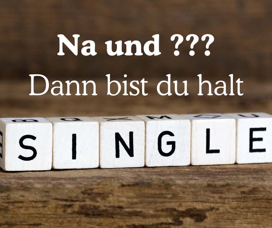 Na und??? Dann bist du halt Single.